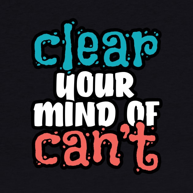 Clear your mind of can't by YEBYEMYETOZEN